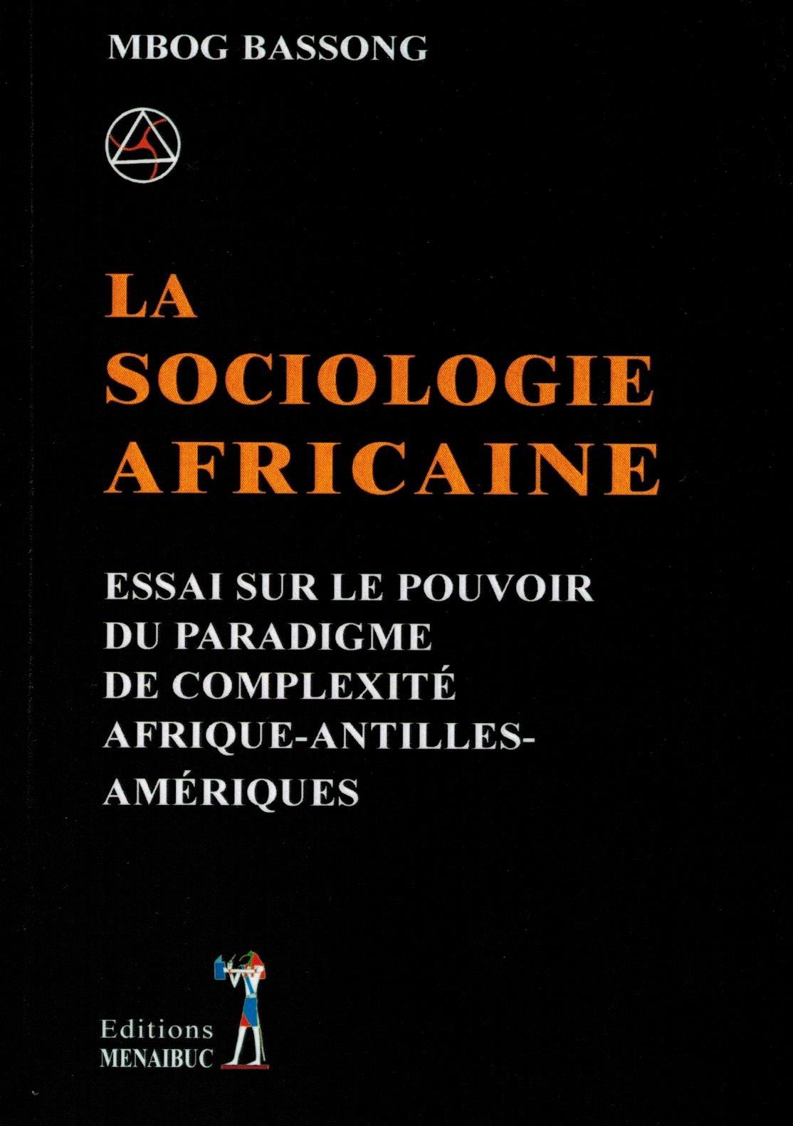 LA SOCIOLOGIE AFRICAINE, Essai Sur Le Pouvoir Du Paradigme De Complexité Afrique-Antilles-Amériques